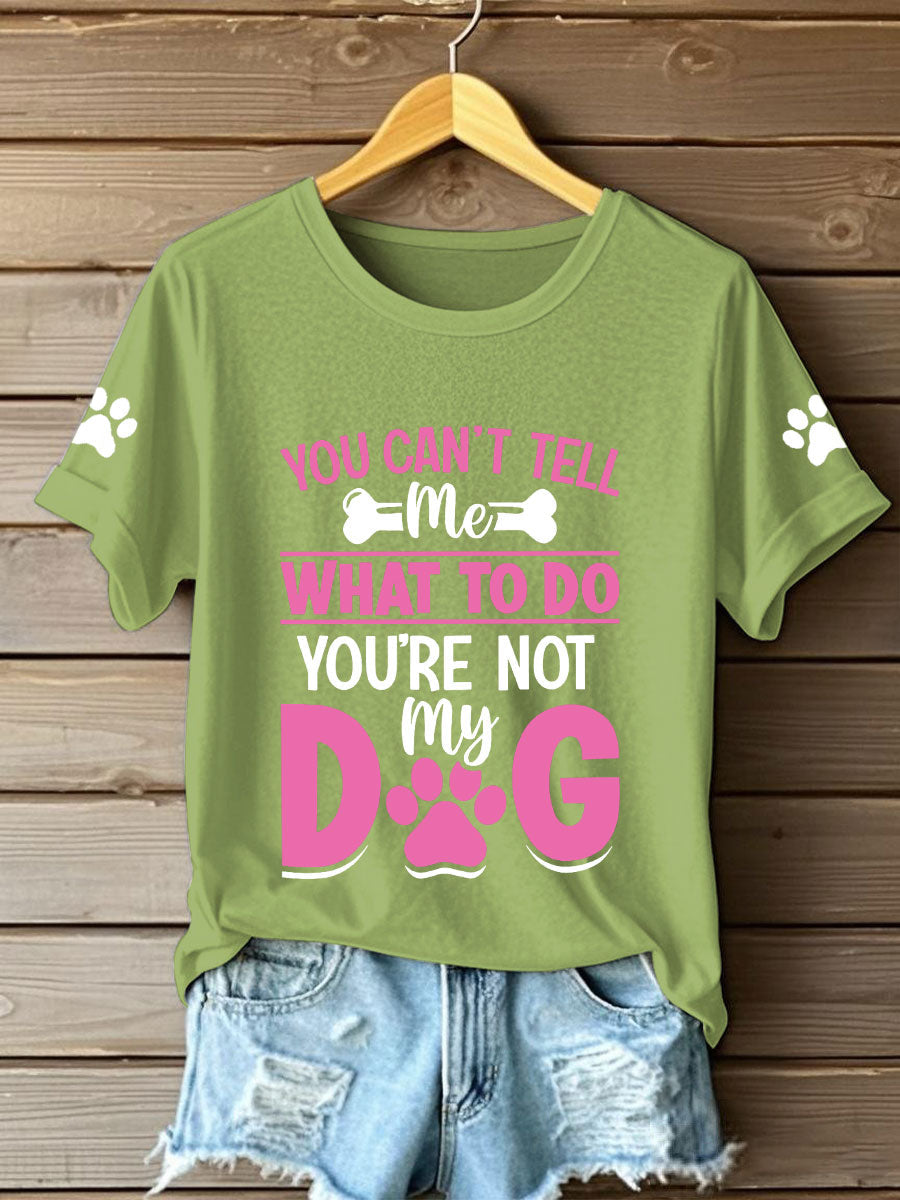 Women's you can't tell me what to do you're not my dog t-shirts