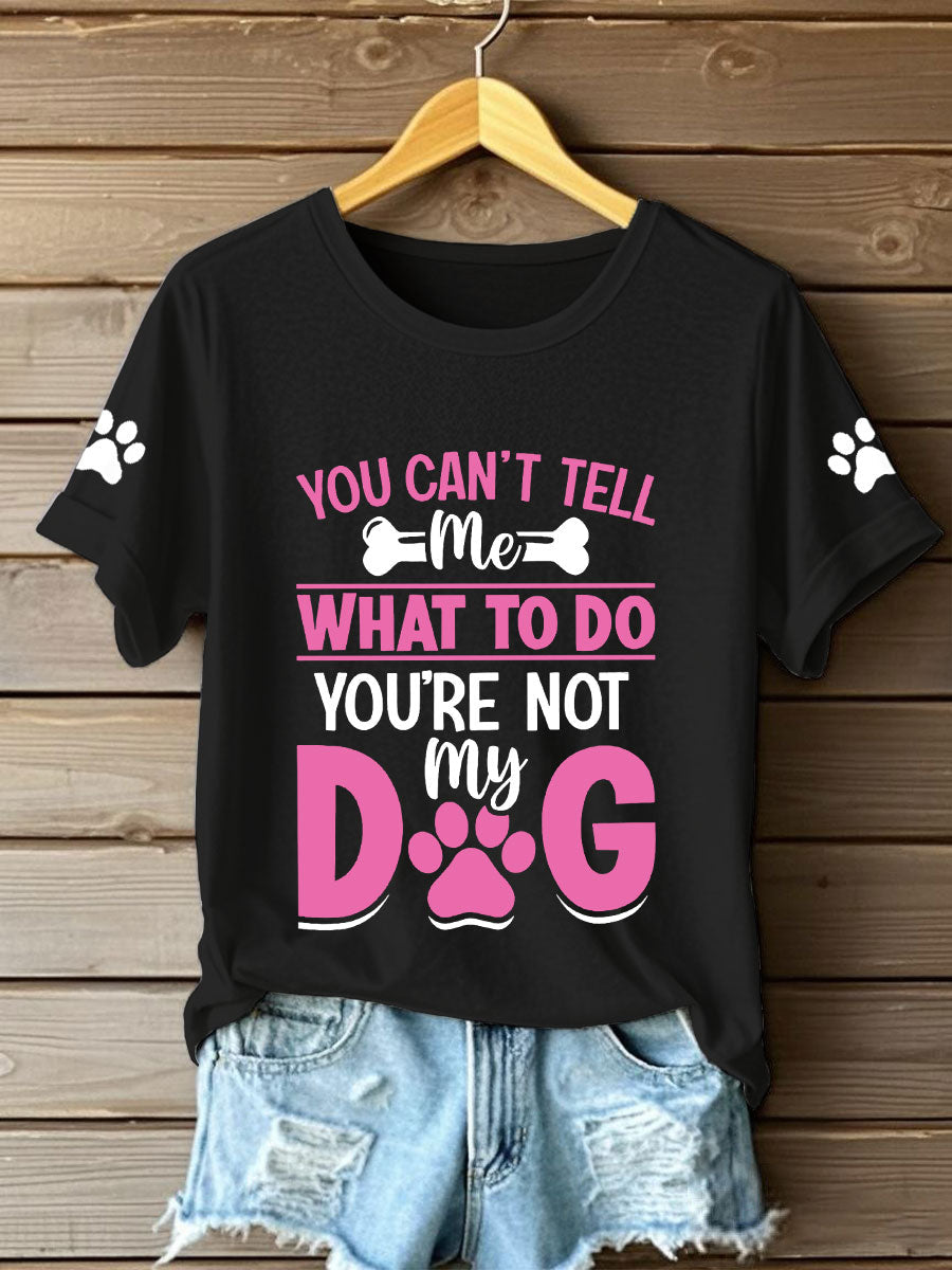 Women's you can't tell me what to do you're not my dog t-shirts