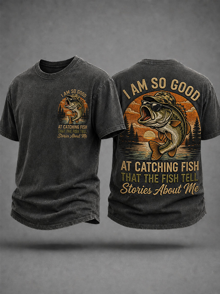 Men's Funny Fisherman I Am So Good At Catching Fish That The Fish Tell Stories About Me Print Casual Tee