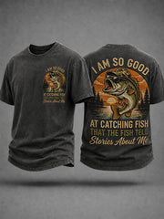 Men's Funny Fisherman I Am So Good At Catching Fish That The Fish Tell Stories About Me Print Casual Tee